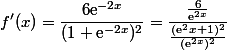 f'(x)=\dfrac{6\text{e}^{-2x}}{(1+\text{e}^{-2x})^2}=\dfrac{\frac{6}{\text{e}^{2x}}}{\frac{(\text{e}^2x+1)^2}{(\text{e}^{2x})^2}}